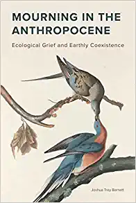 Mourning in the Anthropocene: Ecological Grief and Earthly Coexistence